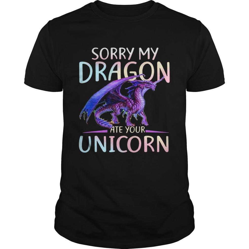 Sorry My Dragon Ate Your Unicorn shirts