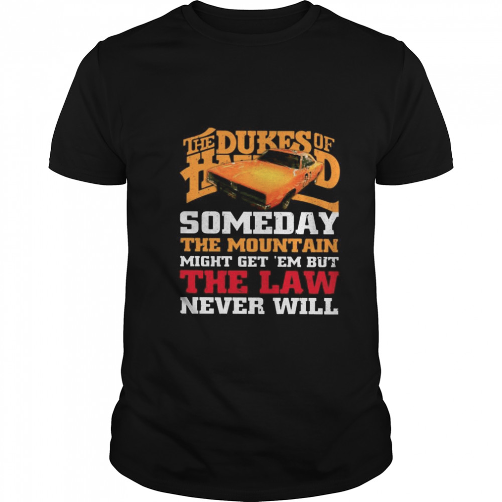 The Dukes Of Hazzard Someday The Mountain Might Get Em But The Law Never Will shirt Classic Men's