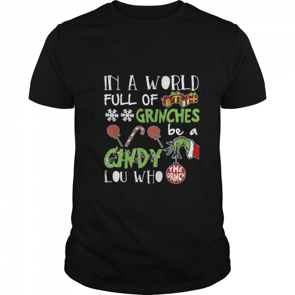 The Grinch In A World Full Of Grinches Be A Cindy Lou Who shirts