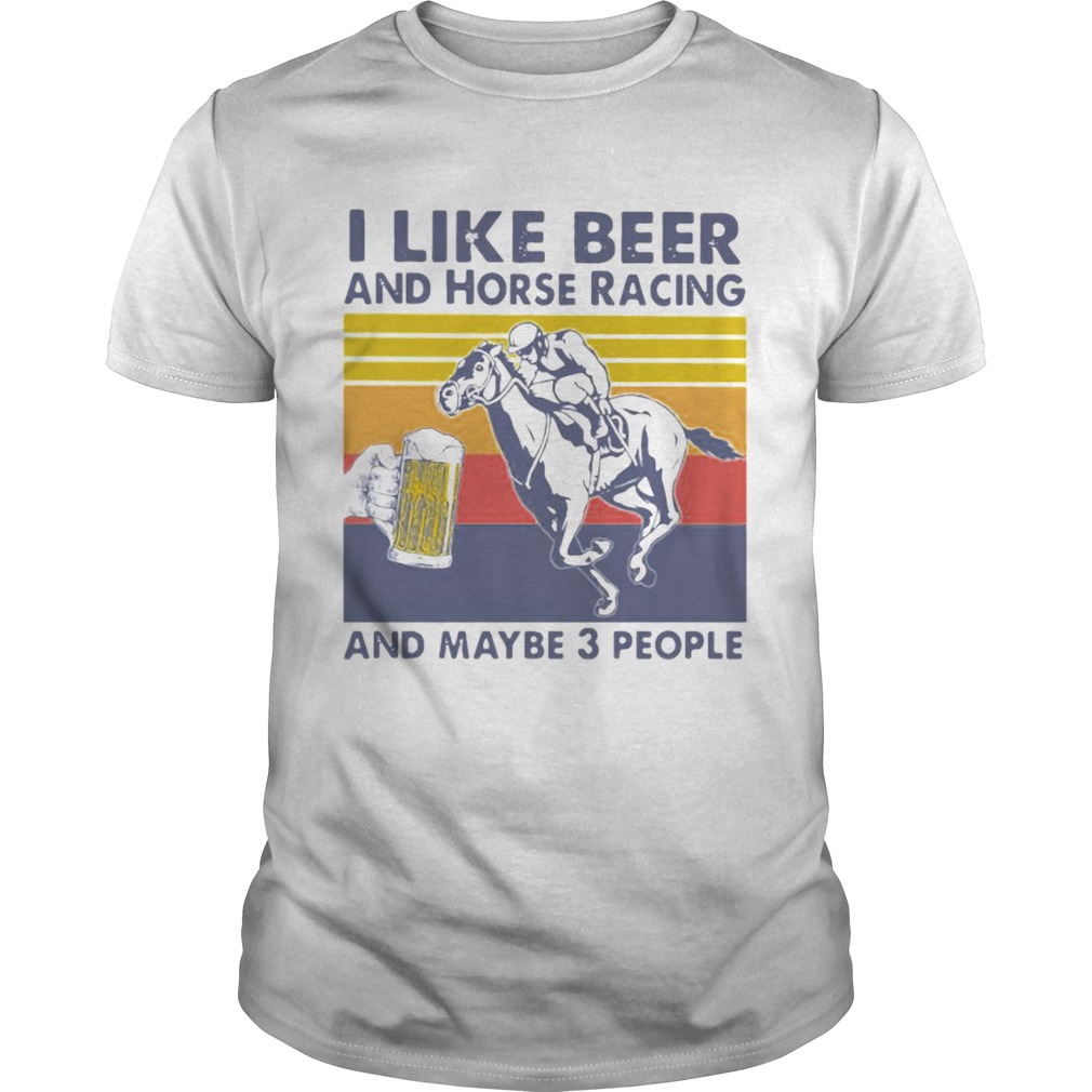 I Like Beer And Horse Racing And Maybe 3 People Vintage shirt Classic Men's