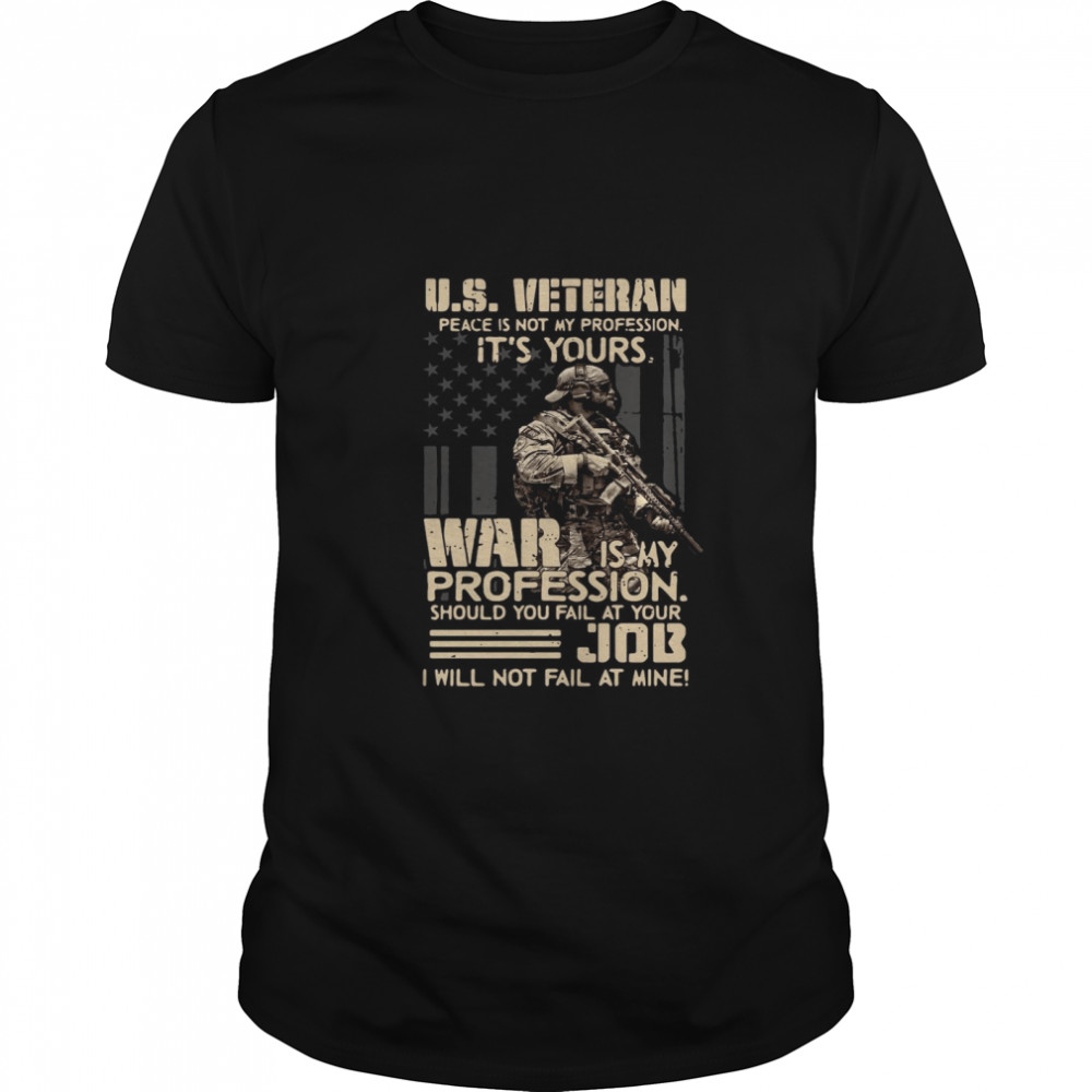 U.S. Veteran Peace Is Not My Profession It’s Yours War Is My Profession shirt Classic Men's
