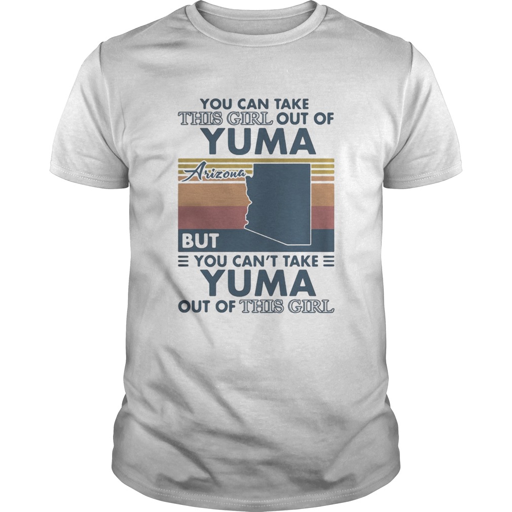 You Can Take This Girl Out Of Yama But You Cant Take Yuma Out Of This Girl Atizona Vintage shirts
