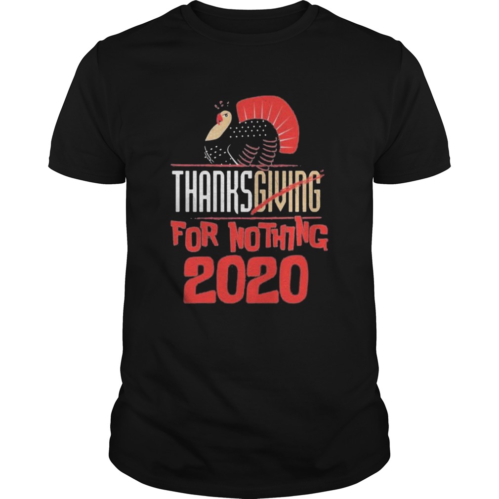 Thanksgiving For Nothing 2020 Turkey Gobble shirt