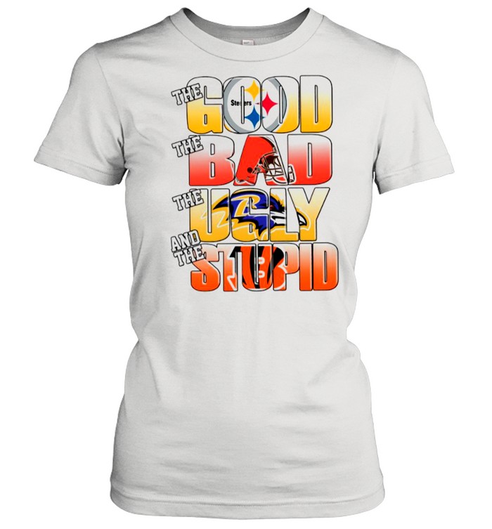 Pittsburgh Steelers The Good Cleveland Browns The Bad Baltimore Ravens The Ugly And Cincinnati Bengals The Stupid shirt Classic Women's T-shirt