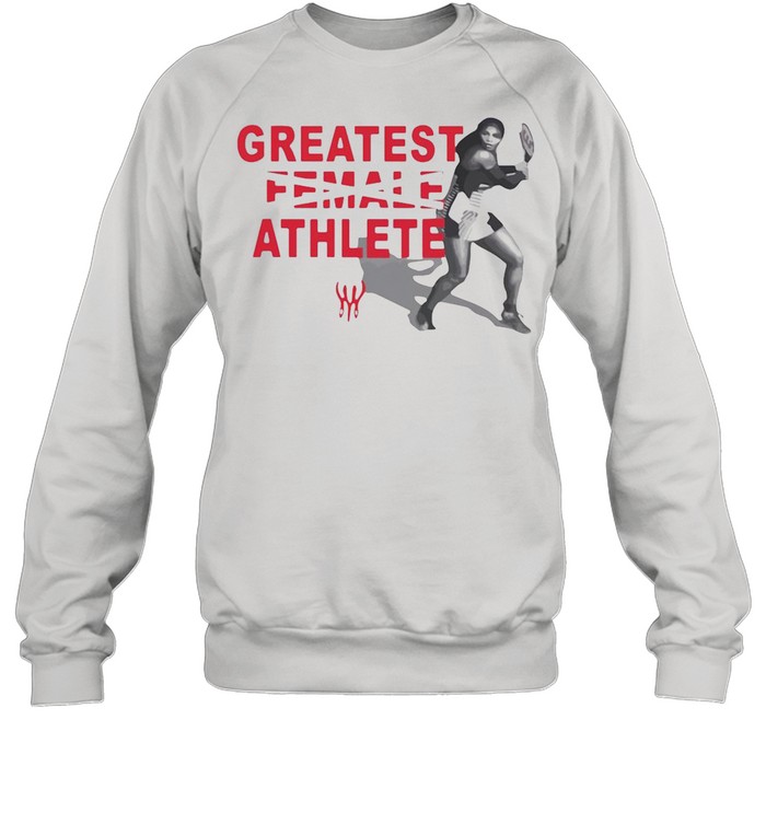 Serena Williams Greatest Female Athlete shirt Unisex Sweatshirt