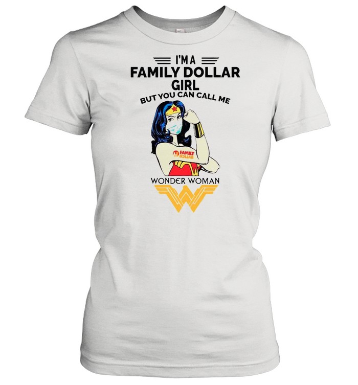 Strong Wonder Woman Face Mask Im A Family Dollar Girl But You Can Call Meshirt Classic Women's T-shirt
