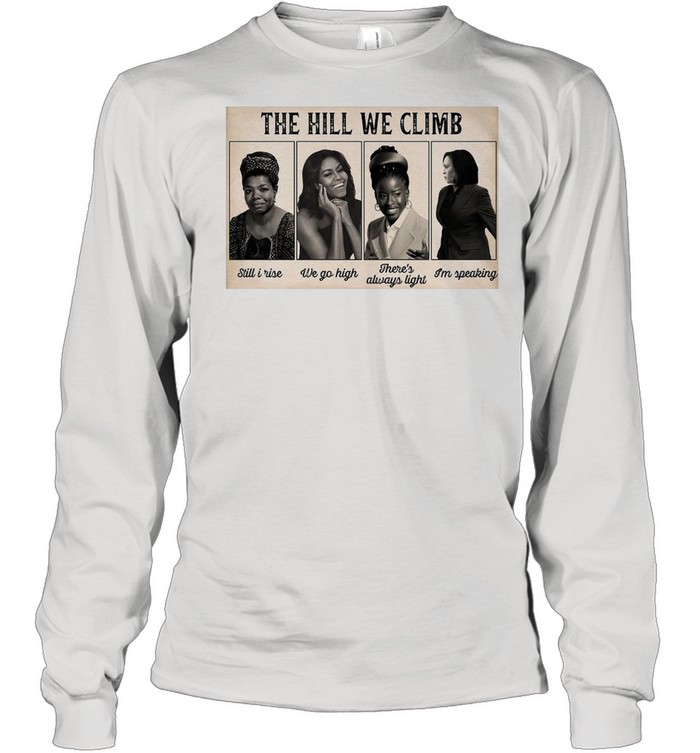 The Hill We Climb Still I Rise We Go High There’s Always Light I’m Speaking shirt Long Sleeved T-shirt
