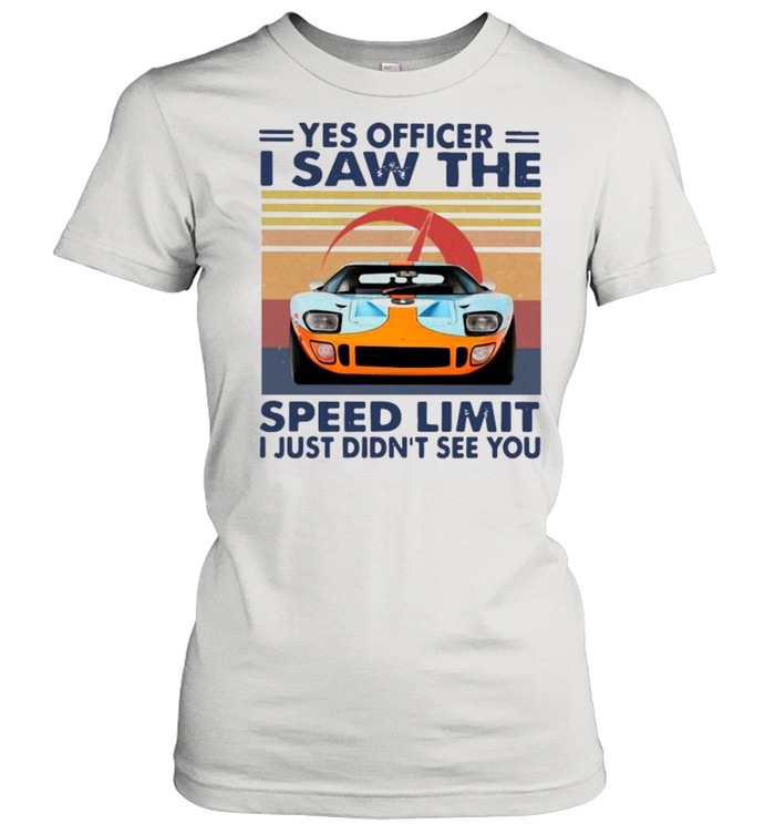 Yes Officer I Saw The Speed Limit I Just Didn’t See You Vintage shirt Classic Women's T-shirt