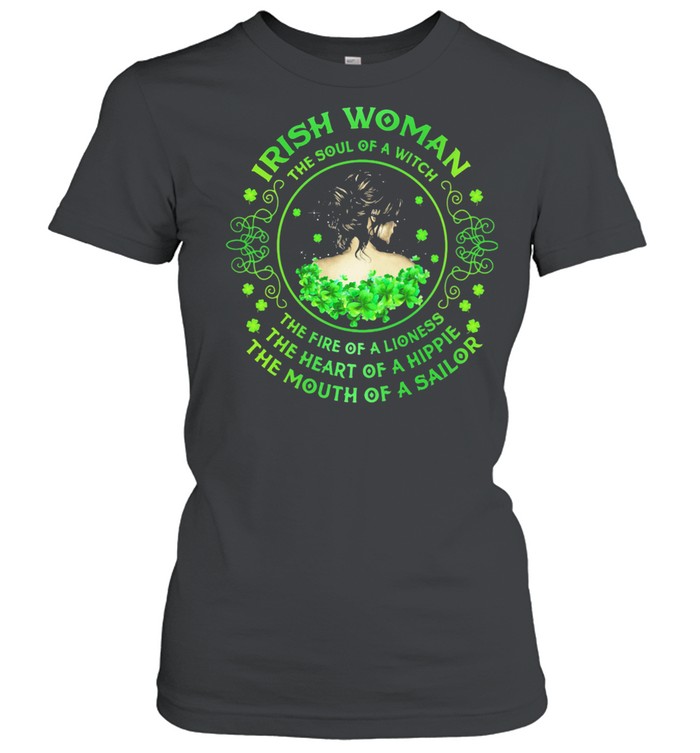 Irish Woman The Soul Of A Witch The Rire Of Lioness The Heart Of A Hippie The Mouth Of A Sailor Patricks Day shirt Classic Women's T-shirt