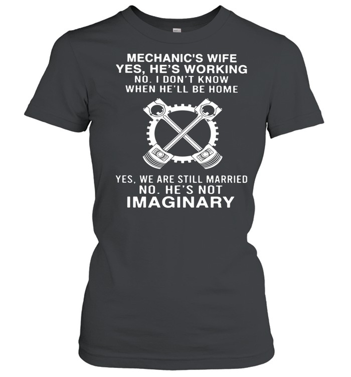 Mechanic’s Wife Yes He’s Working No I Don’t Know When He’ll Be Home shirt Classic Women's T-shirt
