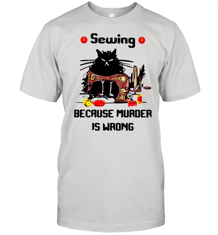 Sewing Because Murder Is Wrong Cat shirt