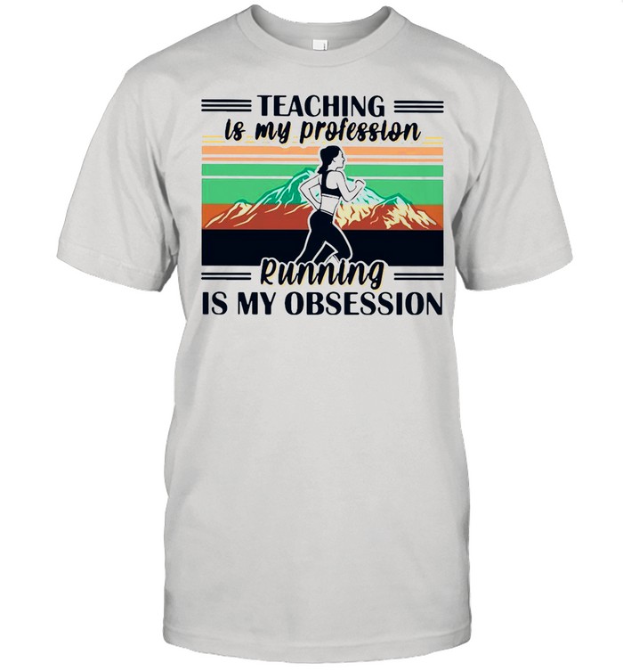 Profession Teaching Is My Profession Running Is My Obsession Vintage shirt