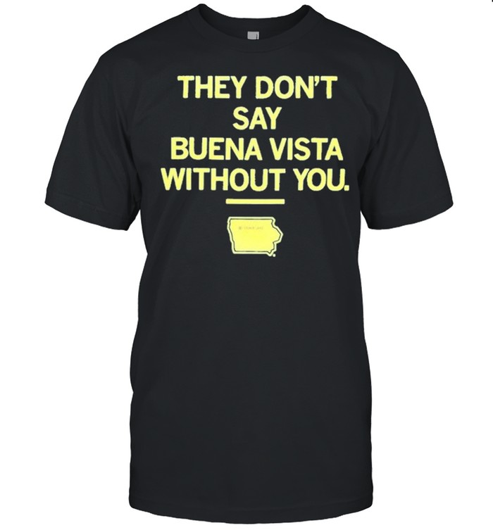 They dont say buena vista without you shirts