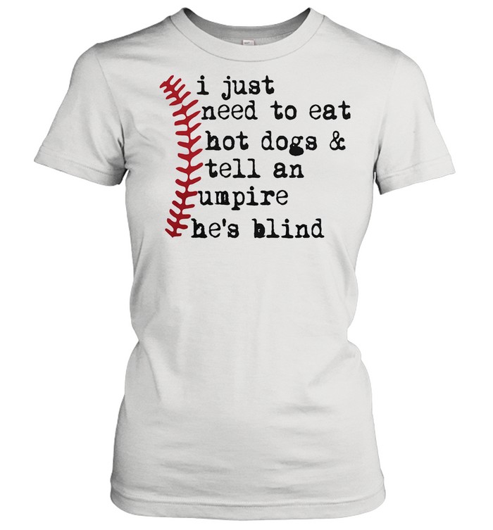 I Just Wanna Eat Hot Dogs & Tell The Umpire He's Blind Funny Baseball Shirt  Gift For Mother's Day