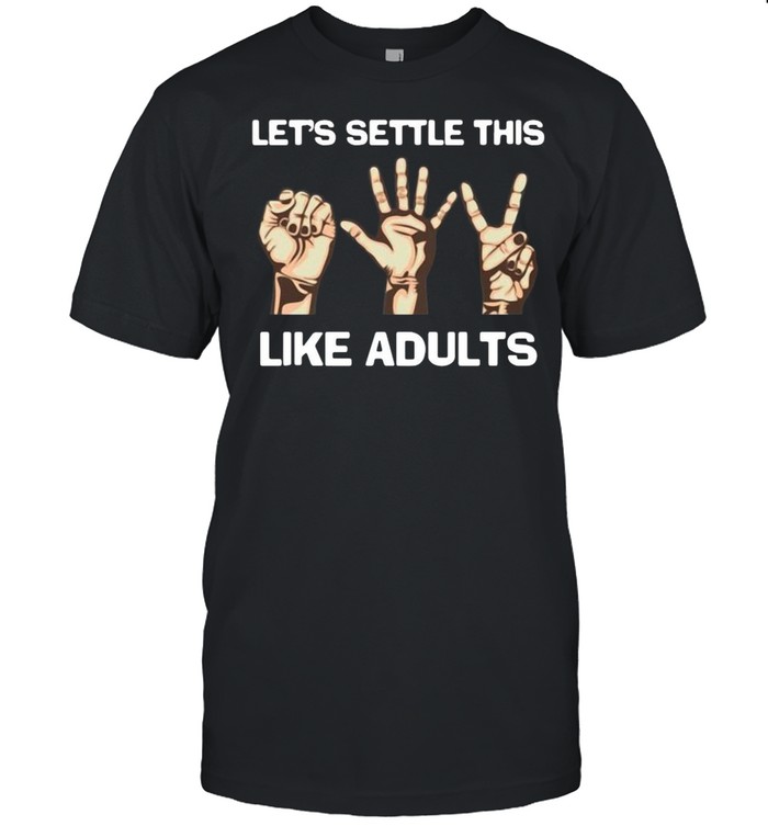 Lets settle this like adults shirts