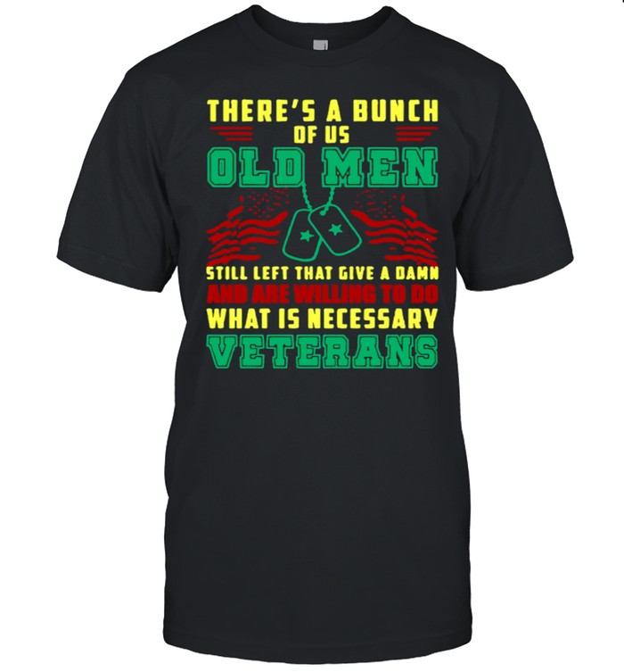 There’s A Bunch Of Us Old Men Still Left That Give A Damn And Are Willing To Do What Is Necessary shirt Classic Men's T-shirt