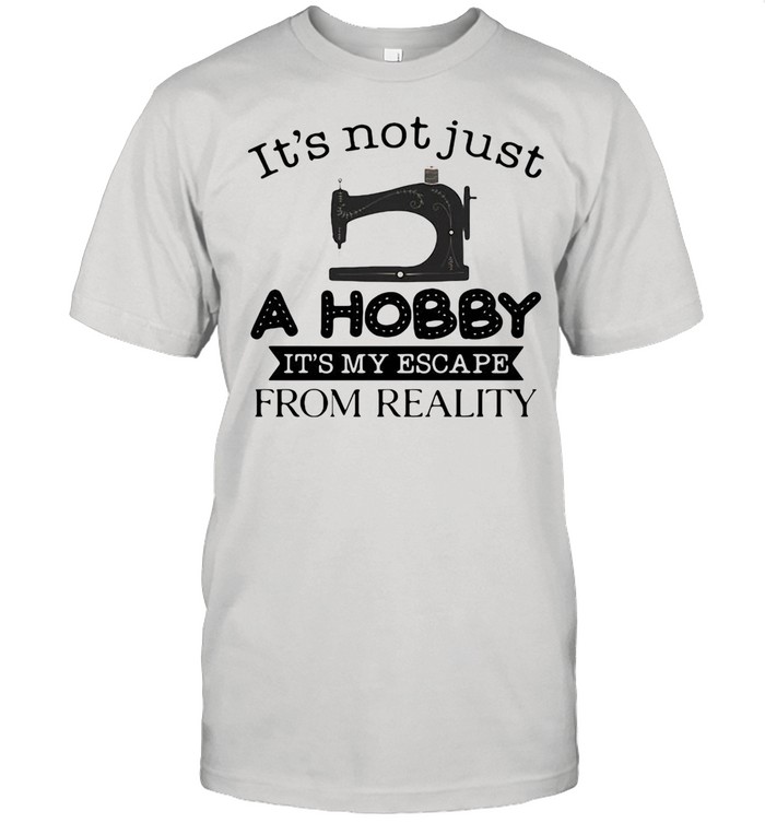 It Is Not Just A Hobby 3 It Is My Escape From Reality  Classic Men's T-shirt
