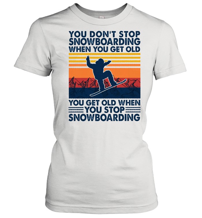 You dont stop snowboarding when you get older you get old when you stop snowboarding vintage shirt Classic Women's T-shirt