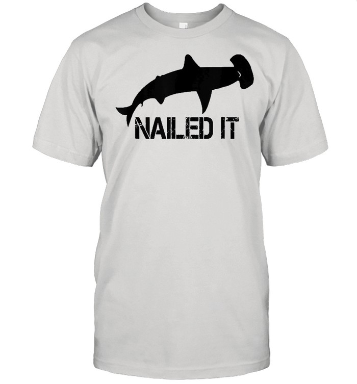 Hammerhead Shark Nailed It Shirt