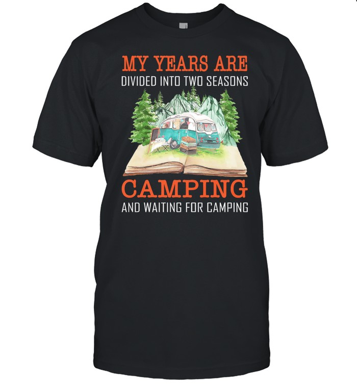 My years are divided into two seasons camping and waiting for camping shirt Classic Men's T-shirt