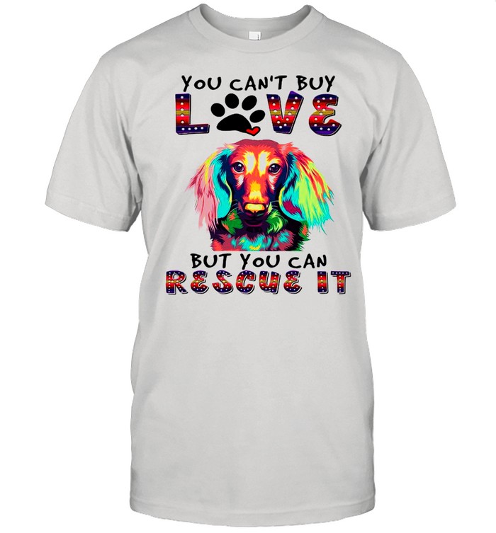 Dachshund You Can T Buy Love But You Can Rescue It Shirt Trend T Shirt Store Online