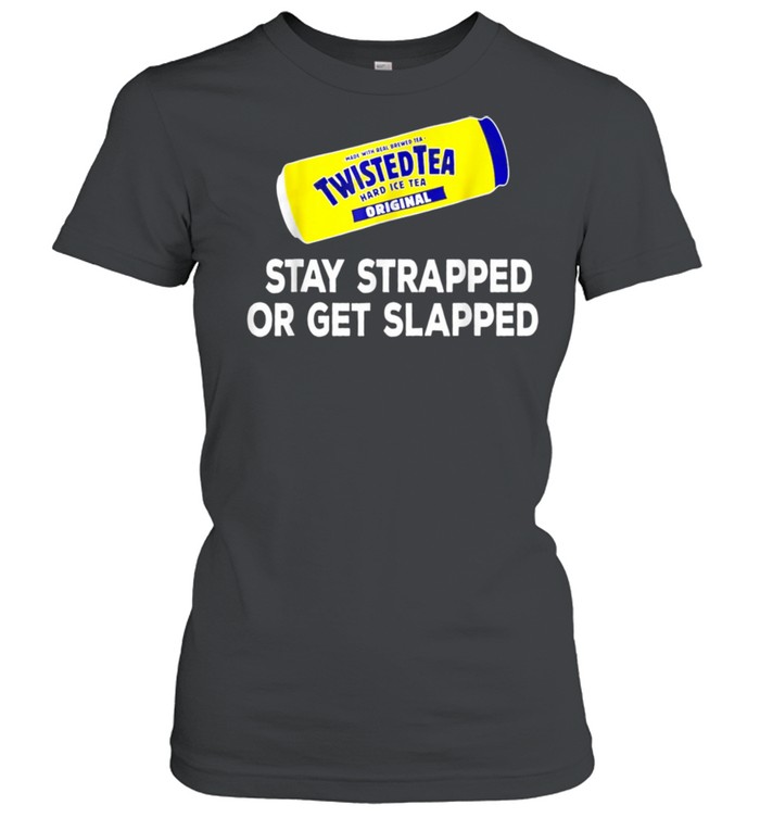 Tea Stay Strappedor Get  Slapped Twisted shirt Classic Women's T-shirt