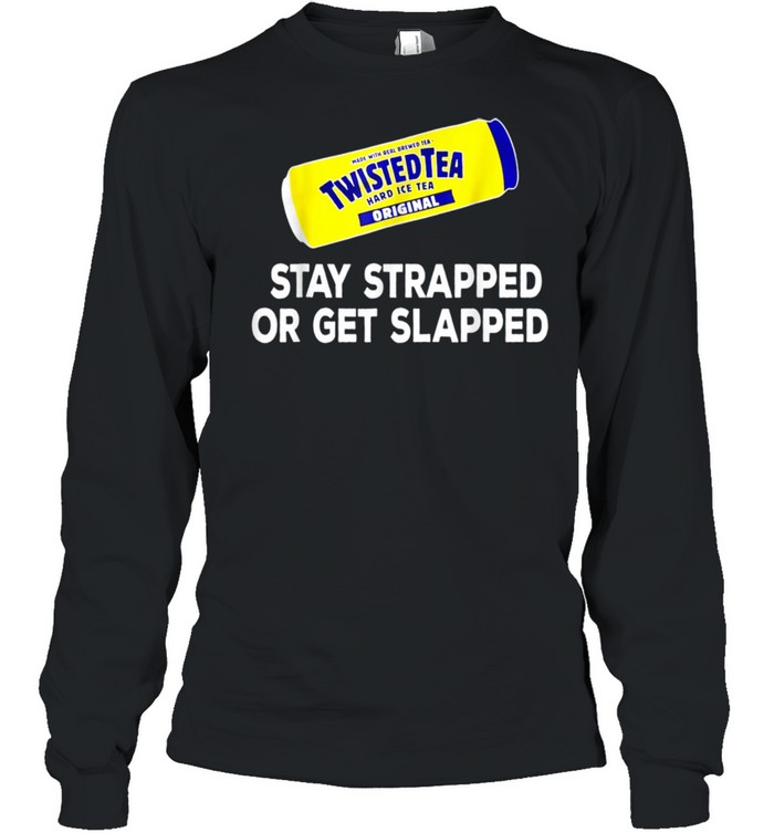 Tea Stay Strappedor Get  Slapped Twisted shirt Long Sleeved T-shirt