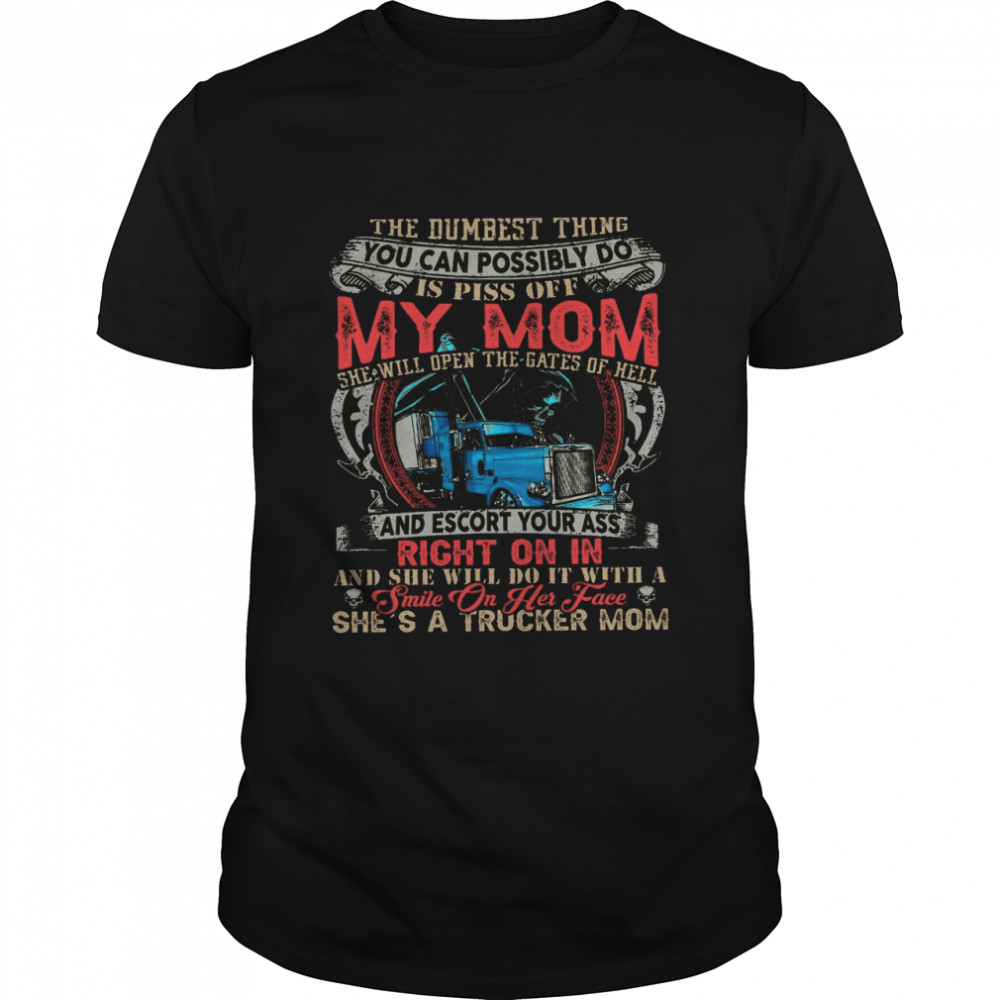 The Dumbest Thing You Can Possibly Do Is Piss Off My Mom shirt Classic Men's T-shirt