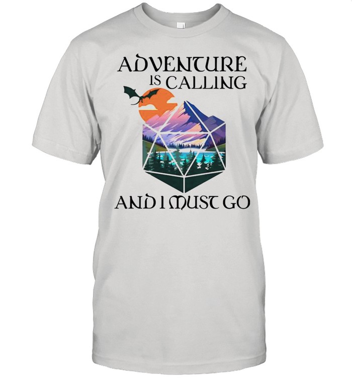 Adventure is calling and I must go shirt