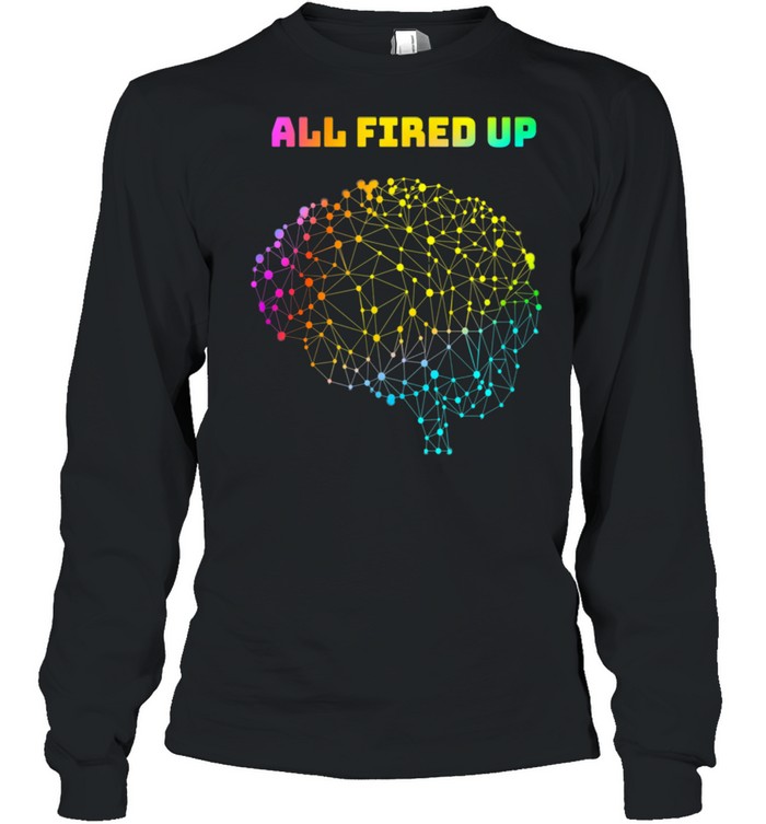 All Fired Up Autism Dyslexia ADHD Neurodiversity FASD Be You shirt Long Sleeved T-shirt