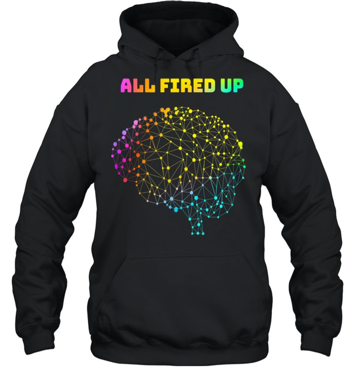 All Fired Up Autism Dyslexia ADHD Neurodiversity FASD Be You shirt Unisex Hoodie