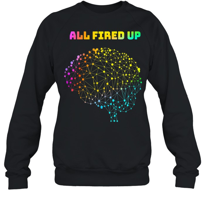 All Fired Up Autism Dyslexia ADHD Neurodiversity FASD Be You shirt Unisex Sweatshirt