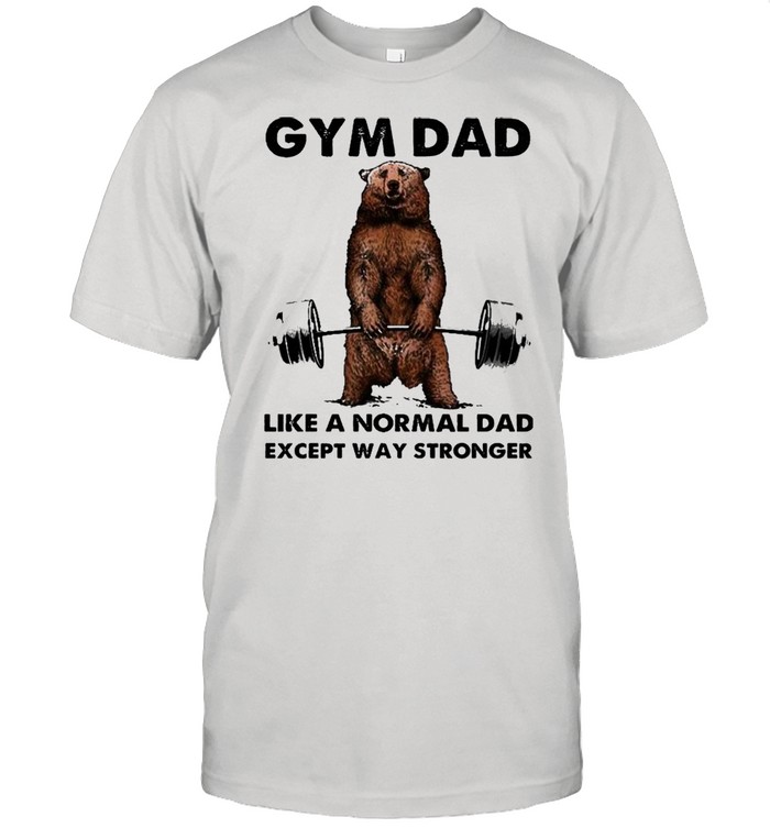 Bear gym dad like a normal dad stronger shirt Classic Men's T-shirt