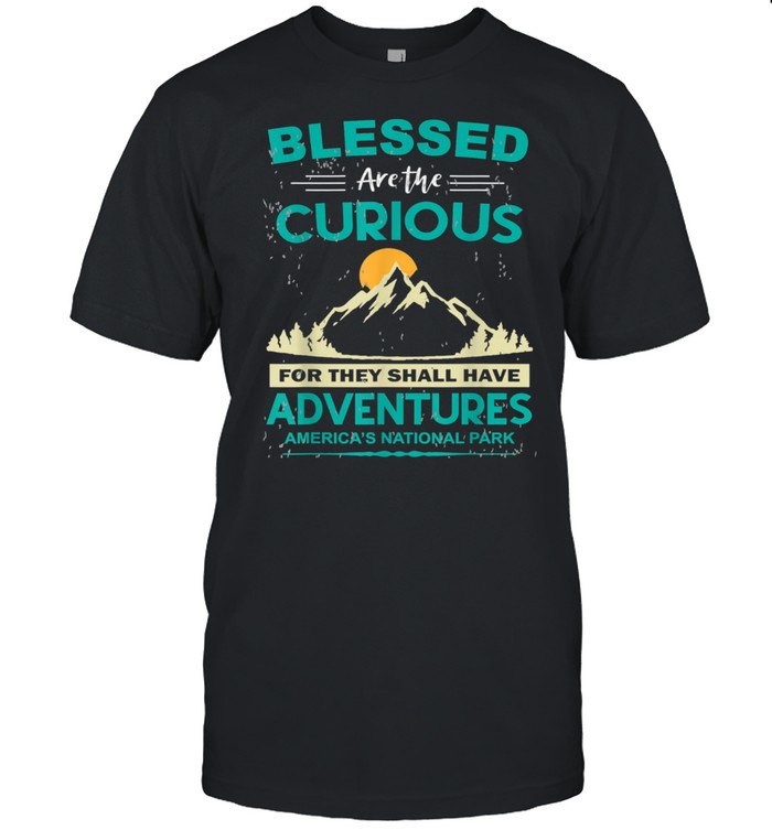 Blessed Are The Curious For They Shall Have Adventures shirts