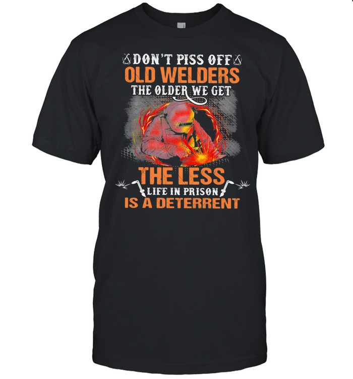 Dons’ts Pisss Offs Olds Welderss Thes Olders Wes Gets Thes Lesss Lifes Ins Prisons Iss As Deterrents Shirts