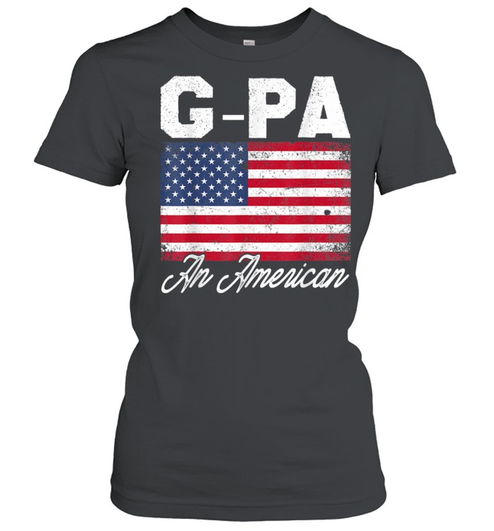 GPA An American Patriotic 4th of July Fathers Day shirt Classic Women's T-shirt