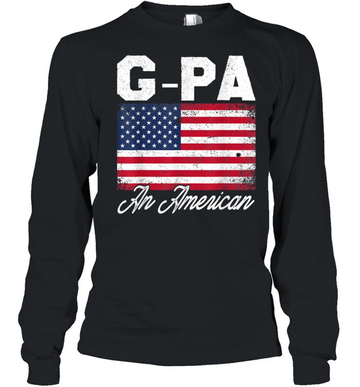 GPA An American Patriotic 4th of July Fathers Day shirt Long Sleeved T-shirt