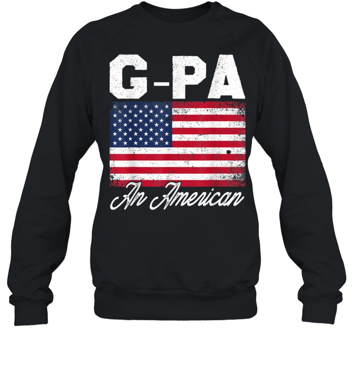 GPA An American Patriotic 4th of July Fathers Day shirt Unisex Sweatshirt