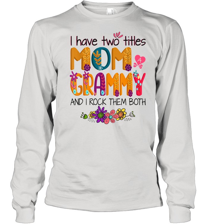 I Have Two Titles Mom And Grammy Mom Colorful shirt Long Sleeved T-shirt