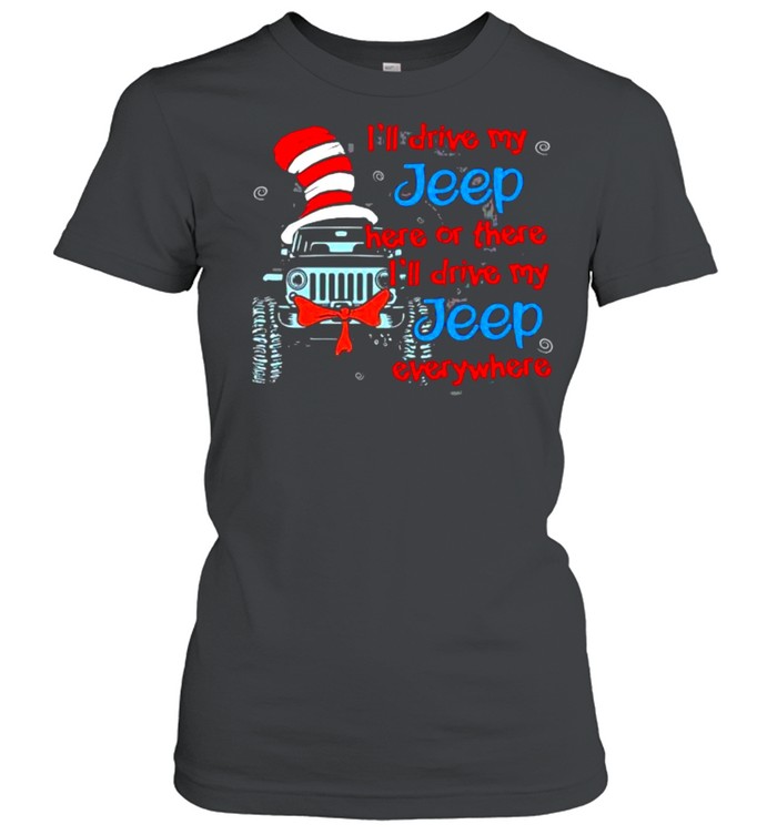 I'll drive my Jeep here or there i'll drive my Jeep everywhere T-Shirt Dr Seuss shirt