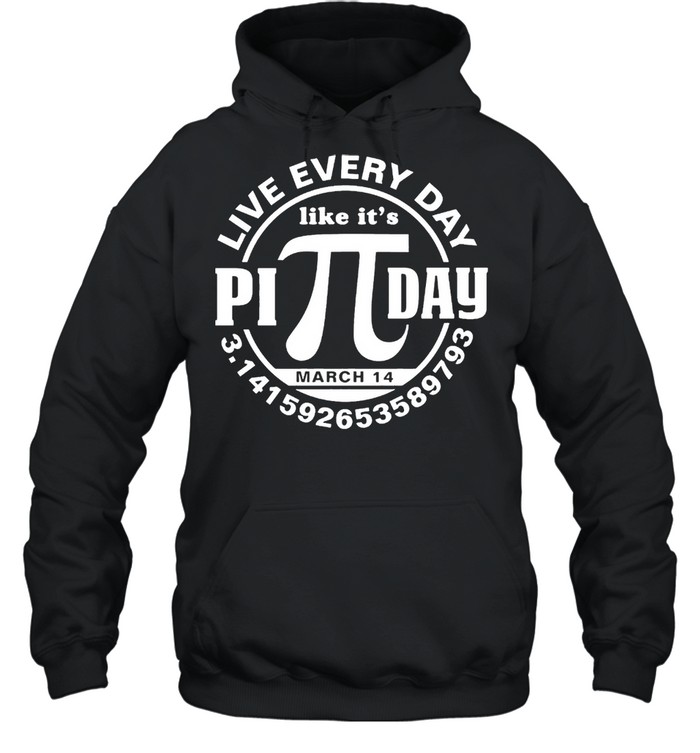 Live every day like its Pi day shirt Unisex Hoodie