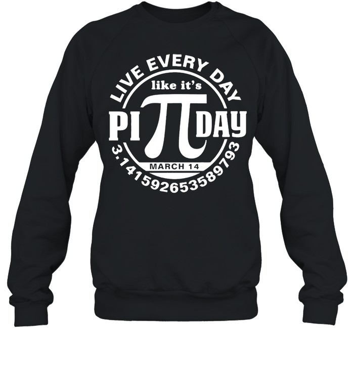 Live every day like its Pi day shirt Unisex Sweatshirt