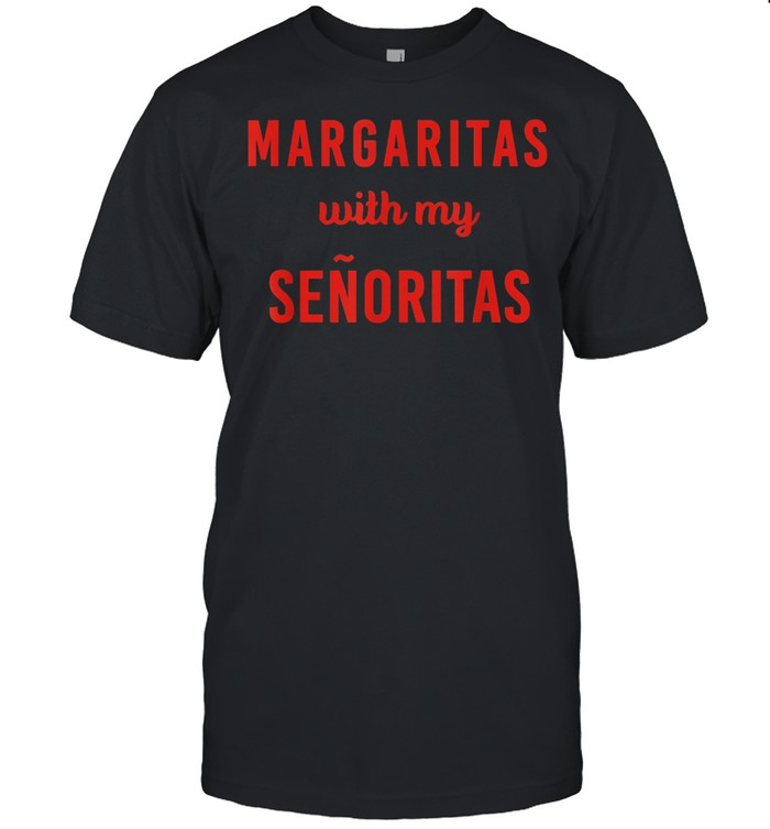 Margarita with My Senoritas shirt