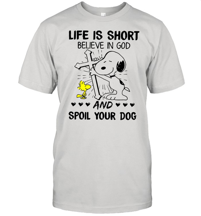 The Snoopy And Woodstock Life Is Short Believe In God And Spoil Your Dog shirt