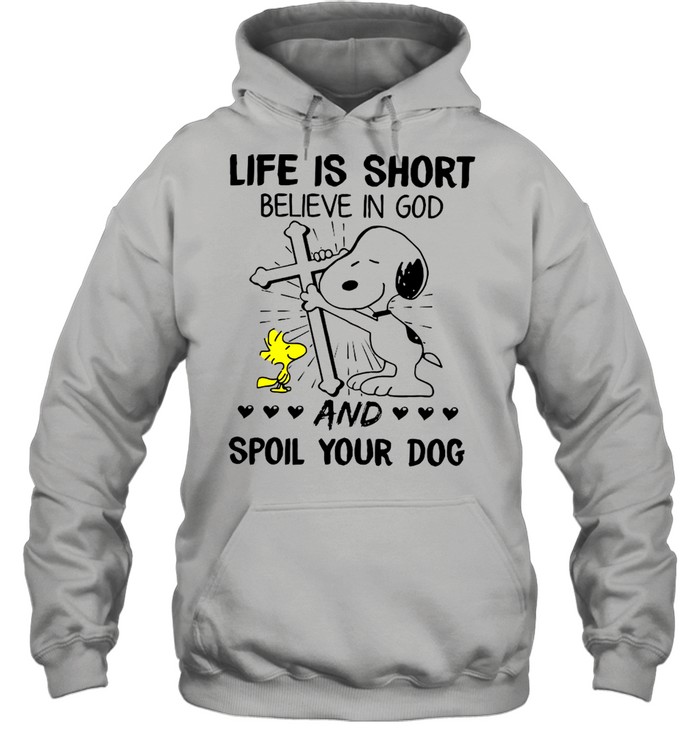 The Snoopy And Woodstock Life Is Short Believe In God And Spoil Your Dog shirt Unisex Hoodie