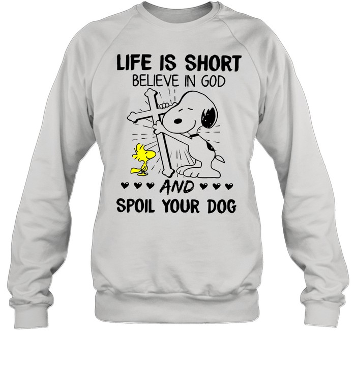 The Snoopy And Woodstock Life Is Short Believe In God And Spoil Your Dog shirt Unisex Sweatshirt