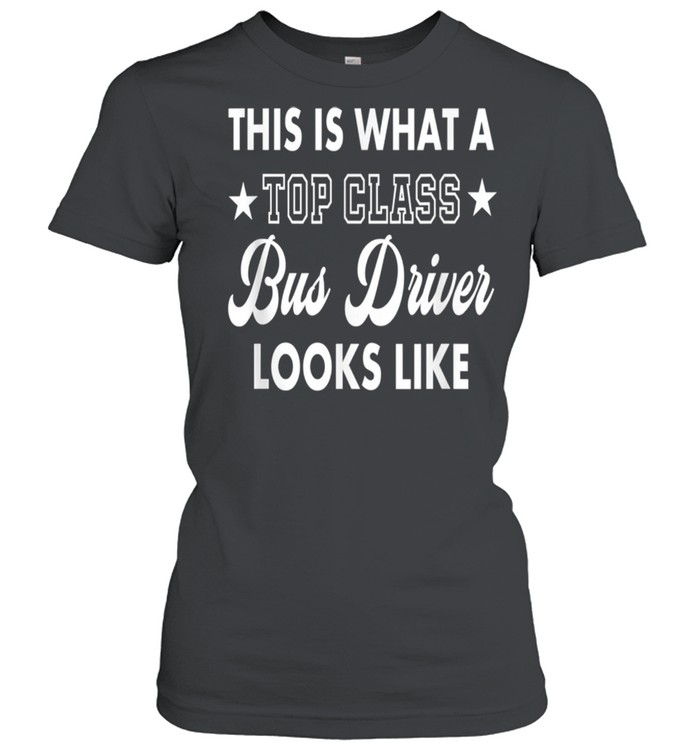 This Is What A Top Class Bus Driver Looks Like shirt Classic Women's T-shirt