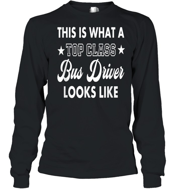 This Is What A Top Class Bus Driver Looks Like shirt Long Sleeved T-shirt
