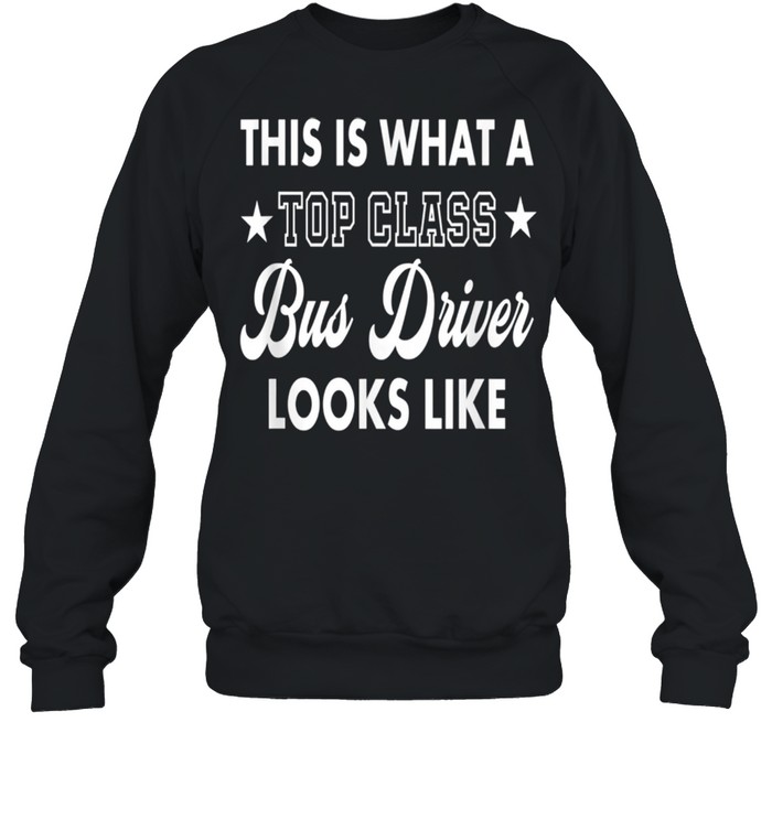 This Is What A Top Class Bus Driver Looks Like shirt Unisex Sweatshirt
