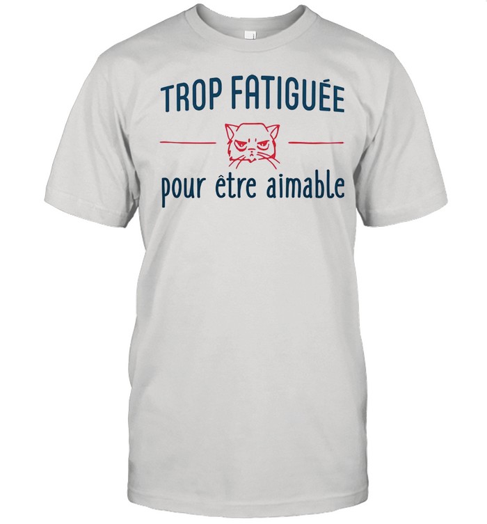 Trop Fatiguee Pour Etre Animable shirt